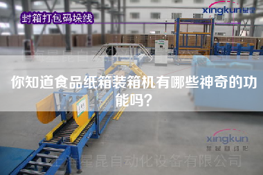 你知道食品紙箱裝箱機有哪些神奇的功能嗎? 你知道食品紙箱裝箱機有哪些神奇的功能嗎?