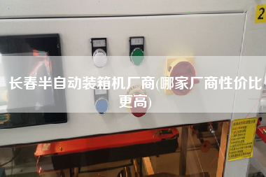 長春半自動(dòng)裝箱機(jī)廠商(哪家廠商性價(jià)比z高) 長春半自動(dòng)裝箱機(jī)廠商(哪家廠商性價(jià)比z高)