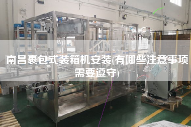 南昌裹包式裝箱機(jī)安裝(有哪些注意事項(xiàng)需要遵守) 南昌裹包式裝箱機(jī)安裝(有哪些注意事項(xiàng)需要遵守)