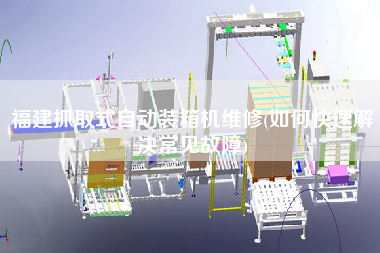 福建抓取式自動(dòng)裝箱機(jī)維修(如何快速解決常見(jiàn)故障) 福建抓取式自動(dòng)裝箱機(jī)維修(如何快速解決常見(jiàn)故障)