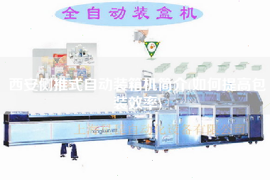 西安側(cè)推式自動(dòng)裝箱機(jī)簡(jiǎn)介(如何提高包裝效率) 西安側(cè)推式自動(dòng)裝箱機(jī)簡(jiǎn)介(如何提高包裝效率)