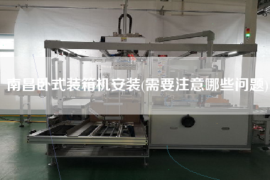 南昌臥式裝箱機安裝(需要注意哪些問題) 南昌臥式裝箱機安裝(需要注意哪些問題)