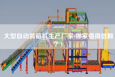 大型自動裝箱機生產廠家(哪家值得信賴?) 大型自動裝箱機生產廠家(哪家值得信賴?)