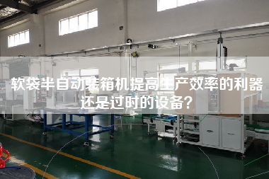 軟袋半自動(dòng)裝箱機(jī)提高生產(chǎn)效率的利器還是過(guò)時(shí)的設(shè)備? 軟袋半自動(dòng)裝箱機(jī)提高生產(chǎn)效率的利器還是過(guò)時(shí)的設(shè)備?