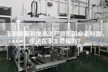 手動裝箱機(jī)提高生產(chǎn)效率的必備利器,你還在手工裝箱嗎? 手動裝箱機(jī)提高生產(chǎn)效率的必備利器,你還在手工裝箱嗎?