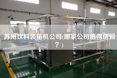 蘇州飲料裝箱機公司(哪家公司值得信賴?) 蘇州飲料裝箱機公司(哪家公司值得信賴?)