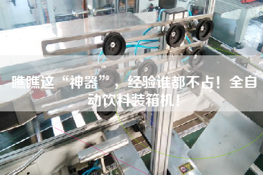 瞧瞧這“神器”,經(jīng)驗(yàn)誰都不占!全自動(dòng)飲料裝箱機(jī)! 瞧瞧這“神器”,經(jīng)驗(yàn)誰都不占!全自動(dòng)飲料裝箱機(jī)!