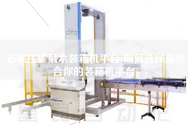 石家莊礦泉水裝箱機(jī)平臺(tái)(如何選擇z適合你的裝箱機(jī)平臺(tái)) 石家莊礦泉水裝箱機(jī)平臺(tái)(如何選擇z適合你的裝箱機(jī)平臺(tái))
