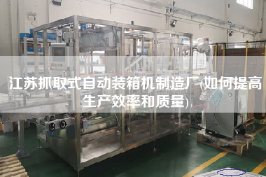 江蘇抓取式自動裝箱機制造廠(如何提高生產(chǎn)效率和質(zhì)量) 江蘇抓取式自動裝箱機制造廠(如何提高生產(chǎn)效率和質(zhì)量)