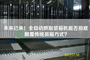 未來已來!全自動抓取裝箱機能否徹底顛覆傳統(tǒng)裝箱方式? 未來已來!全自動抓取裝箱機能否徹底顛覆傳統(tǒng)裝箱方式?