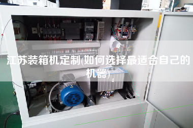 江蘇裝箱機(jī)定制(如何選擇z適合自己的機(jī)器) 江蘇裝箱機(jī)定制(如何選擇z適合自己的機(jī)器)