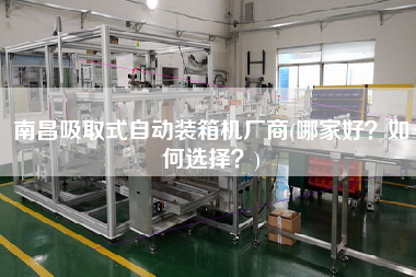 南昌吸取式自動(dòng)裝箱機(jī)廠(chǎng)商(哪家好?如何選擇?) 南昌吸取式自動(dòng)裝箱機(jī)廠(chǎng)商(哪家好?如何選擇?)