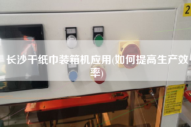 長沙干紙巾裝箱機(jī)應(yīng)用(如何提高生產(chǎn)效率) 長沙干紙巾裝箱機(jī)應(yīng)用(如何提高生產(chǎn)效率)