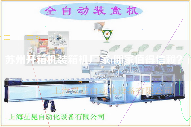 蘇州開箱機裝箱機廠家(哪家值得信賴?) 蘇州開箱機裝箱機廠家(哪家值得信賴?)
