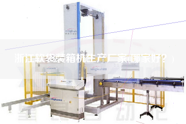 浙江軟袋裝箱機(jī)生產(chǎn)廠家(哪家好?) 浙江軟袋裝箱機(jī)生產(chǎn)廠家(哪家好?)