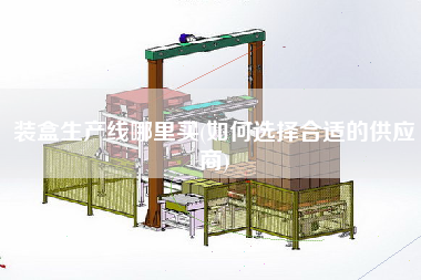 裝盒生產(chǎn)線哪里買(如何選擇合適的供應(yīng)商) 裝盒生產(chǎn)線哪里買(如何選擇合適的供應(yīng)商)