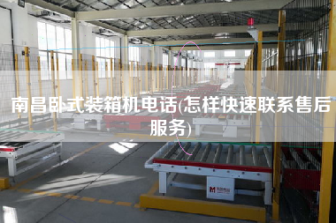 南昌臥式裝箱機(jī)電話(怎樣快速聯(lián)系售后服務(wù)) 南昌臥式裝箱機(jī)電話(怎樣快速聯(lián)系售后服務(wù))