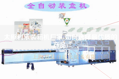 太原利樂裝箱機廠家(如何選擇z優(yōu)質(zhì)的產(chǎn)品) 太原利樂裝箱機廠家(如何選擇z優(yōu)質(zhì)的產(chǎn)品)