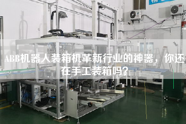 ABB機(jī)器人裝箱機(jī)革新行業(yè)的神器,你還在手工裝箱嗎? ABB機(jī)器人裝箱機(jī)革新行業(yè)的神器,你還在手工裝箱嗎?